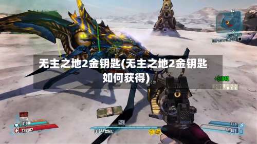 无主之地2金钥匙(无主之地2金钥匙如何获得)-第1张图片