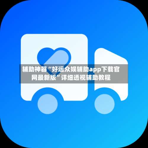 辅助神器“好运众娱辅助app下载官网最新版”详细透视辅助教程-第2张图片