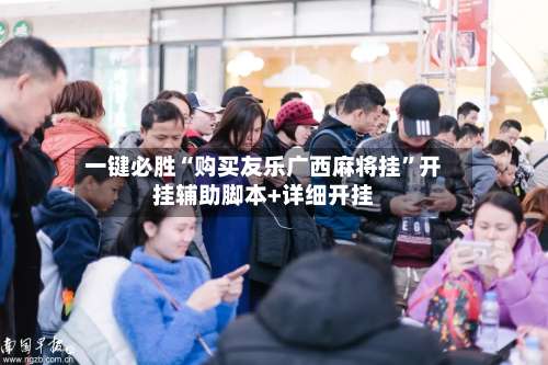 一键必胜“购买友乐广西麻将挂”开挂辅助脚本+详细开挂-第3张图片