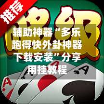 辅助神器“多乐跑得快外卦神器下载安装”分享用挂教程-第1张图片