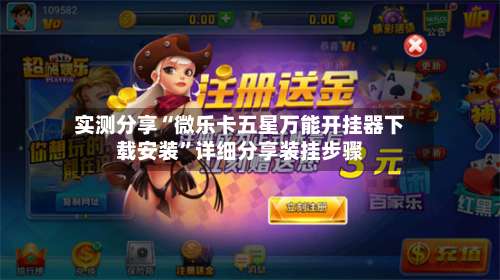 实测分享“微乐卡五星万能开挂器下载安装	”详细分享装挂步骤-第1张图片