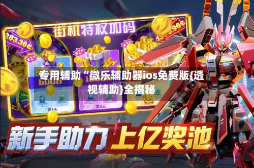 专用辅助“微乐辅助器ios免费版{透视辅助}全揭秘-第1张图片