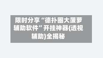 限时分享“德扑圈大菠萝辅助软件”开挂神器{透视辅助}全揭秘-第1张图片