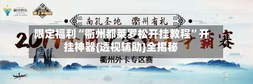 限定福利“衢州都莱罗松开挂教程”开挂神器{透视辅助}全揭秘-第2张图片