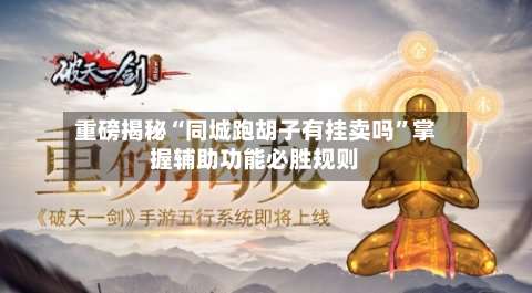 重磅揭秘“同城跑胡子有挂卖吗”掌握辅助功能必胜规则-第1张图片