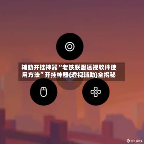 辅助开挂神器“老铁联盟透视软件使用方法”开挂神器{透视辅助}全揭秘-第1张图片