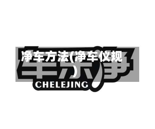 净车方法(净车仪规)-第1张图片