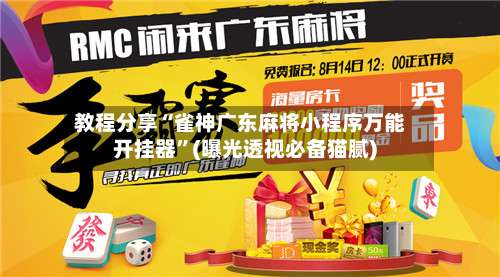 教程分享“雀神广东麻将小程序万能开挂器	”(曝光透视必备猫腻)-第2张图片