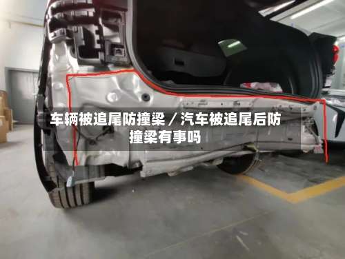 车辆被追尾防撞梁／汽车被追尾后防撞梁有事吗-第2张图片