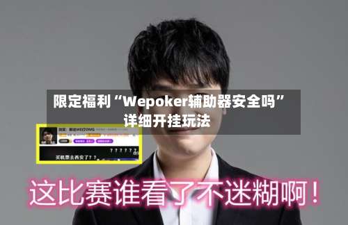 限定福利“Wepoker辅助器安全吗	”详细开挂玩法-第2张图片