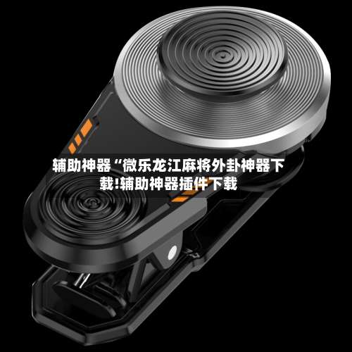 辅助神器“微乐龙江麻将外卦神器下载!辅助神器插件下载-第1张图片