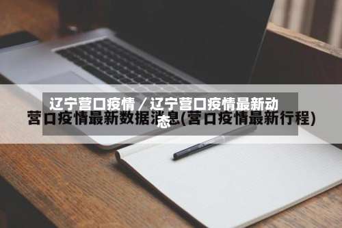 辽宁营口疫情/辽宁营口疫情最新动态-第3张图片