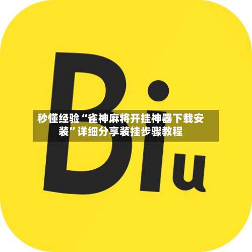 秒懂经验“雀神麻将开挂神器下载安装”详细分享装挂步骤教程-第1张图片