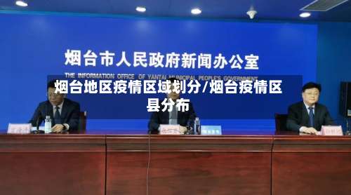 烟台地区疫情区域划分/烟台疫情区县分布-第1张图片