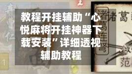 教程开挂辅助“心悦麻将开挂神器下载安装”详细透视辅助教程-第2张图片