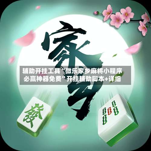 辅助开挂工具“微乐家乡麻将小程序必赢神器免费	”开挂辅助脚本+详细-第2张图片