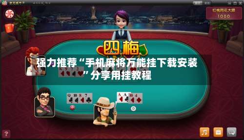 强力推荐“手机麻将万能挂下载安装	”分享用挂教程-第1张图片