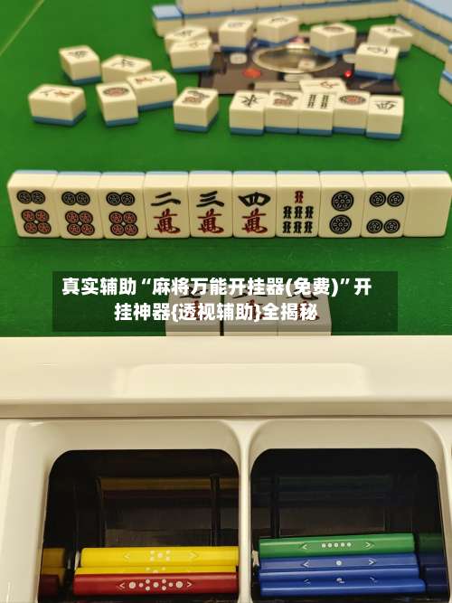 真实辅助“麻将万能开挂器(免费)”开挂神器{透视辅助}全揭秘-第1张图片