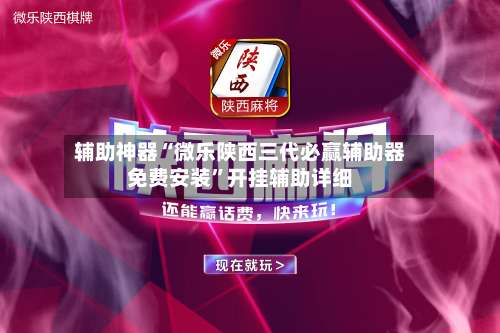 辅助神器“微乐陕西三代必赢辅助器免费安装”开挂辅助详细-第3张图片