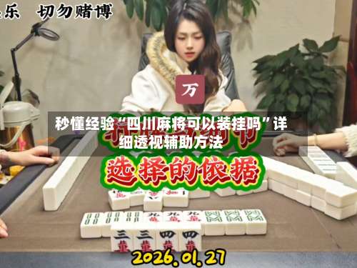 秒懂经验“四川麻将可以装挂吗”详细透视辅助方法-第1张图片