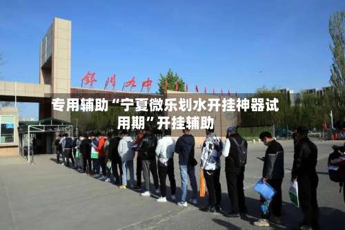 专用辅助“宁夏微乐划水开挂神器试用期”开挂辅助-第1张图片