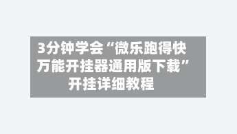 3分钟学会“微乐跑得快万能开挂器通用版下载”开挂详细教程-第1张图片
