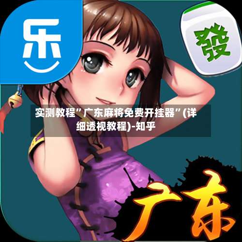 实测教程”广东麻将免费开挂器”(详细透视教程)-知乎-第1张图片