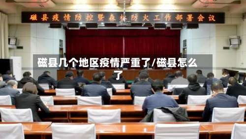 磁县几个地区疫情严重了/磁县怎么了-第1张图片