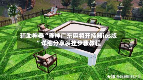 辅助神器“雀神广东麻将开挂器ios版”详细分享装挂步骤教程-第1张图片