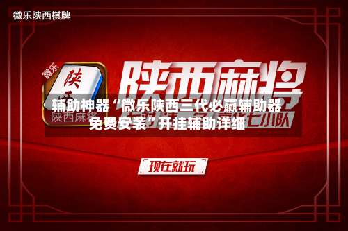 辅助神器“微乐陕西三代必赢辅助器免费安装	”开挂辅助详细-第1张图片
