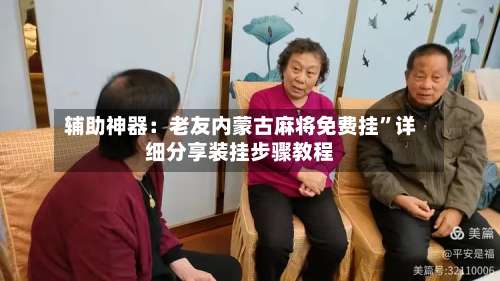 辅助神器：老友内蒙古麻将免费挂	”详细分享装挂步骤教程-第1张图片