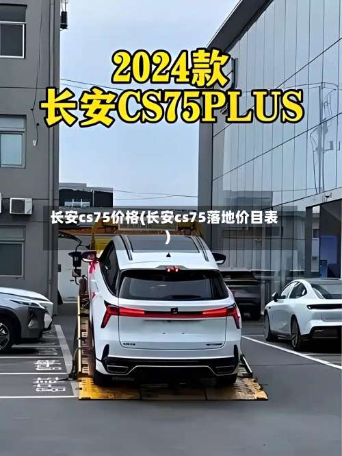长安cs75价格(长安cs75落地价目表)-第1张图片