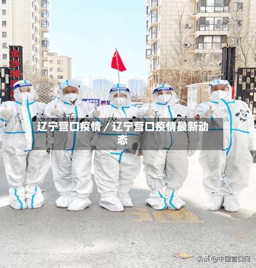 辽宁营口疫情／辽宁营口疫情最新动态-第1张图片