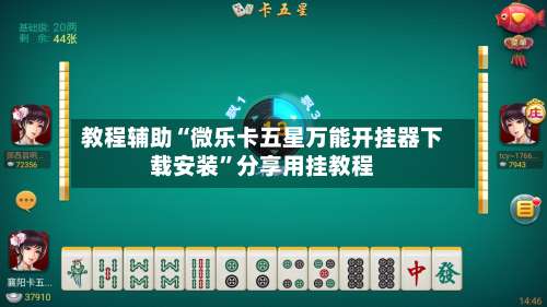 教程辅助“微乐卡五星万能开挂器下载安装”分享用挂教程-第1张图片