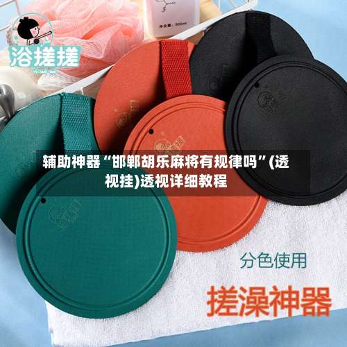 辅助神器“邯郸胡乐麻将有规律吗	”(透视挂)透视详细教程-第2张图片