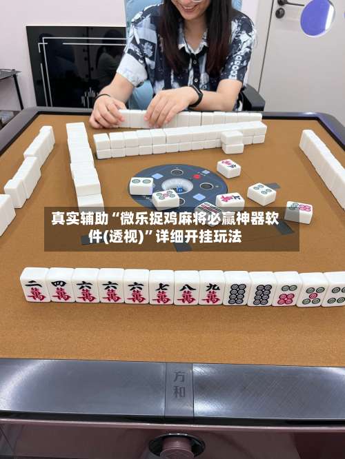 真实辅助“微乐捉鸡麻将必赢神器软件(透视)	”详细开挂玩法-第1张图片