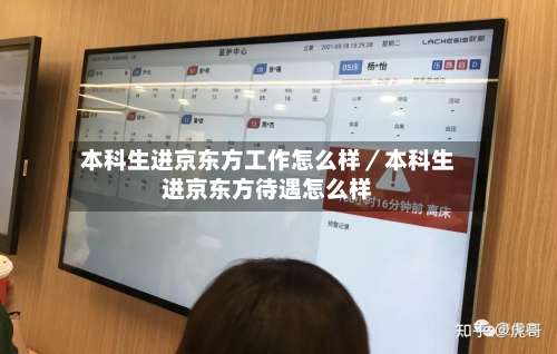 本科生进京东方工作怎么样／本科生进京东方待遇怎么样-第1张图片