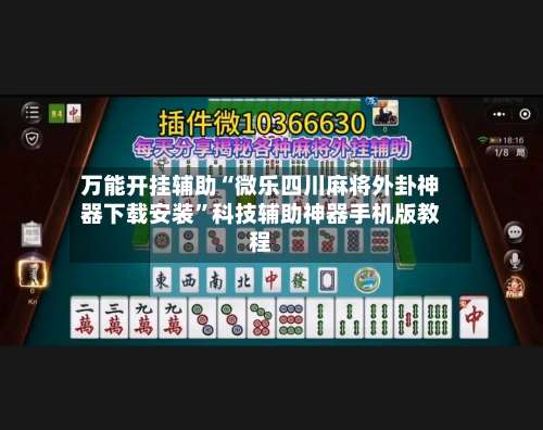 万能开挂辅助“微乐四川麻将外卦神器下载安装”科技辅助神器手机版教程-第3张图片