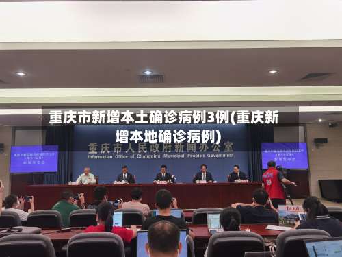 重庆市新增本土确诊病例3例(重庆新增本地确诊病例)-第2张图片