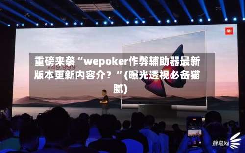 重磅来袭“wepoker作弊辅助器最新版本更新内容介？”(曝光透视必备猫腻)-第1张图片