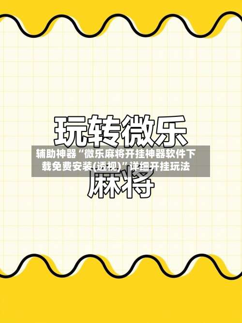 辅助神器“微乐麻将开挂神器软件下载免费安装(透视)	”详细开挂玩法-第1张图片