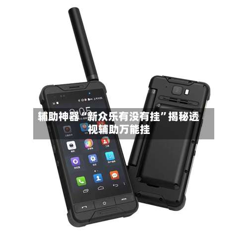 辅助神器“新众乐有没有挂”揭秘透视辅助万能挂-第2张图片