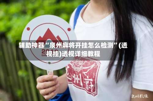 辅助神器“泉州麻将开挂怎么检测”(透视挂)透视详细教程-第2张图片