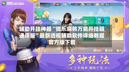 辅助开挂神器“微乐麻将万能开挂器通用版	”最新透视辅助软件详细教程官方版下载-第1张图片