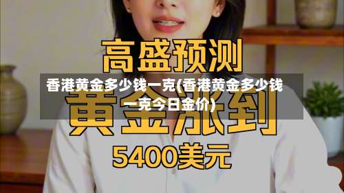 香港黄金多少钱一克(香港黄金多少钱一克今日金价)-第2张图片