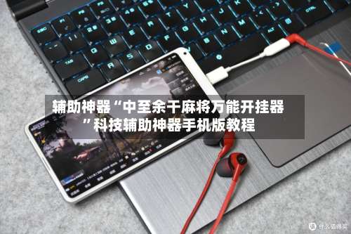 辅助神器“中至余干麻将万能开挂器	”科技辅助神器手机版教程-第2张图片