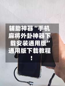 辅助神器“手机麻将外卦神器下载安装通用版”通用版下载教程!-第1张图片