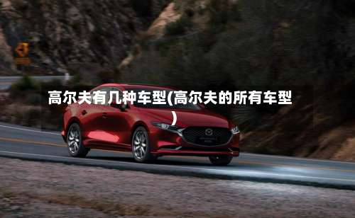 高尔夫有几种车型(高尔夫的所有车型)-第1张图片