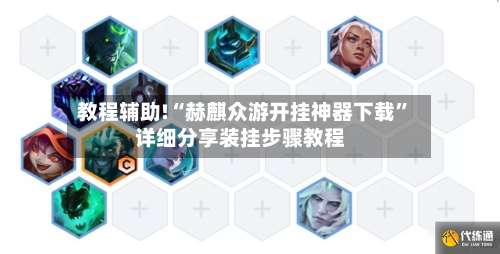 教程辅助!“赫麒众游开挂神器下载”详细分享装挂步骤教程-第2张图片