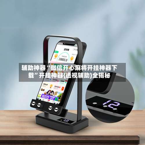 辅助神器“微信开心麻将开挂神器下载”开挂神器{透视辅助}全揭秘-第3张图片